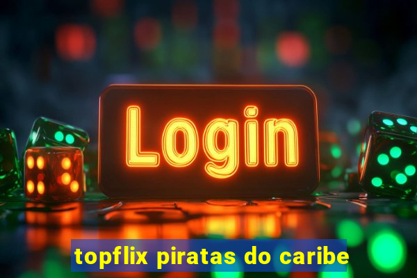 topflix piratas do caribe